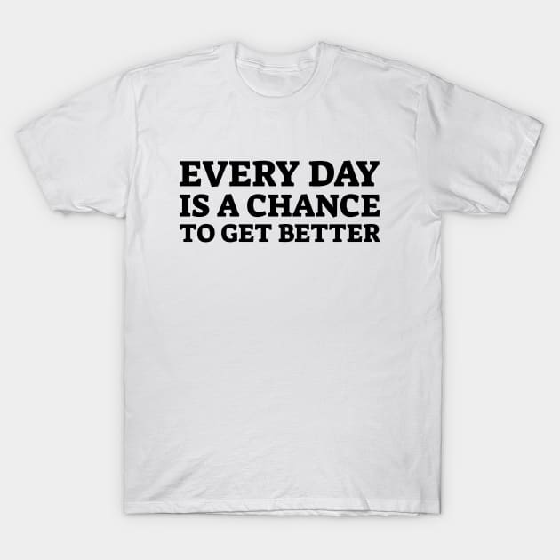 Every Day Is A Chance To Get Better - Motivational Words T-Shirt by Textee Store